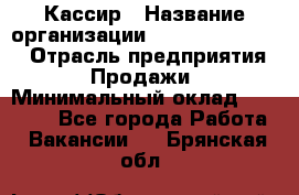 Кассир › Название организации ­ Fusion Service › Отрасль предприятия ­ Продажи › Минимальный оклад ­ 28 800 - Все города Работа » Вакансии   . Брянская обл.